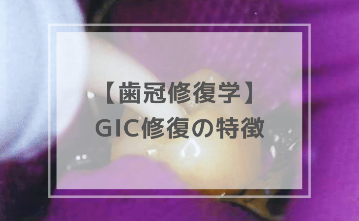 歯冠修復学：GIC修復の特徴（計5問）【歯科医師国家試験】（2025年10月